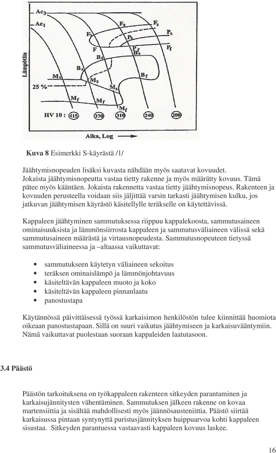 Rakenteen ja kovuuden perusteella voidaan siis jäljittää varsin tarkasti jäähtymisen kulku, jos jatkuvan jäähtymisen käyrästö käsitellylle teräkselle on käytettävissä.