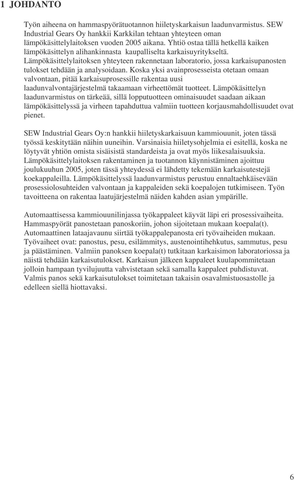 Lämpökäsittelylaitoksen yhteyteen rakennetaan laboratorio, jossa karkaisupanosten tulokset tehdään ja analysoidaan.