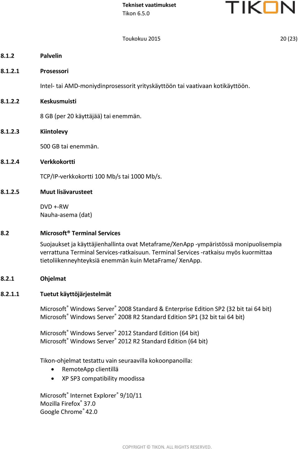 2 Microsoft Terminal Services 8.2.1 Ohjelmat Suojaukset ja käyttäjienhallinta ovat Metaframe/XenApp -ympäristössä monipuolisempia verrattuna Terminal Services-ratkaisuun.