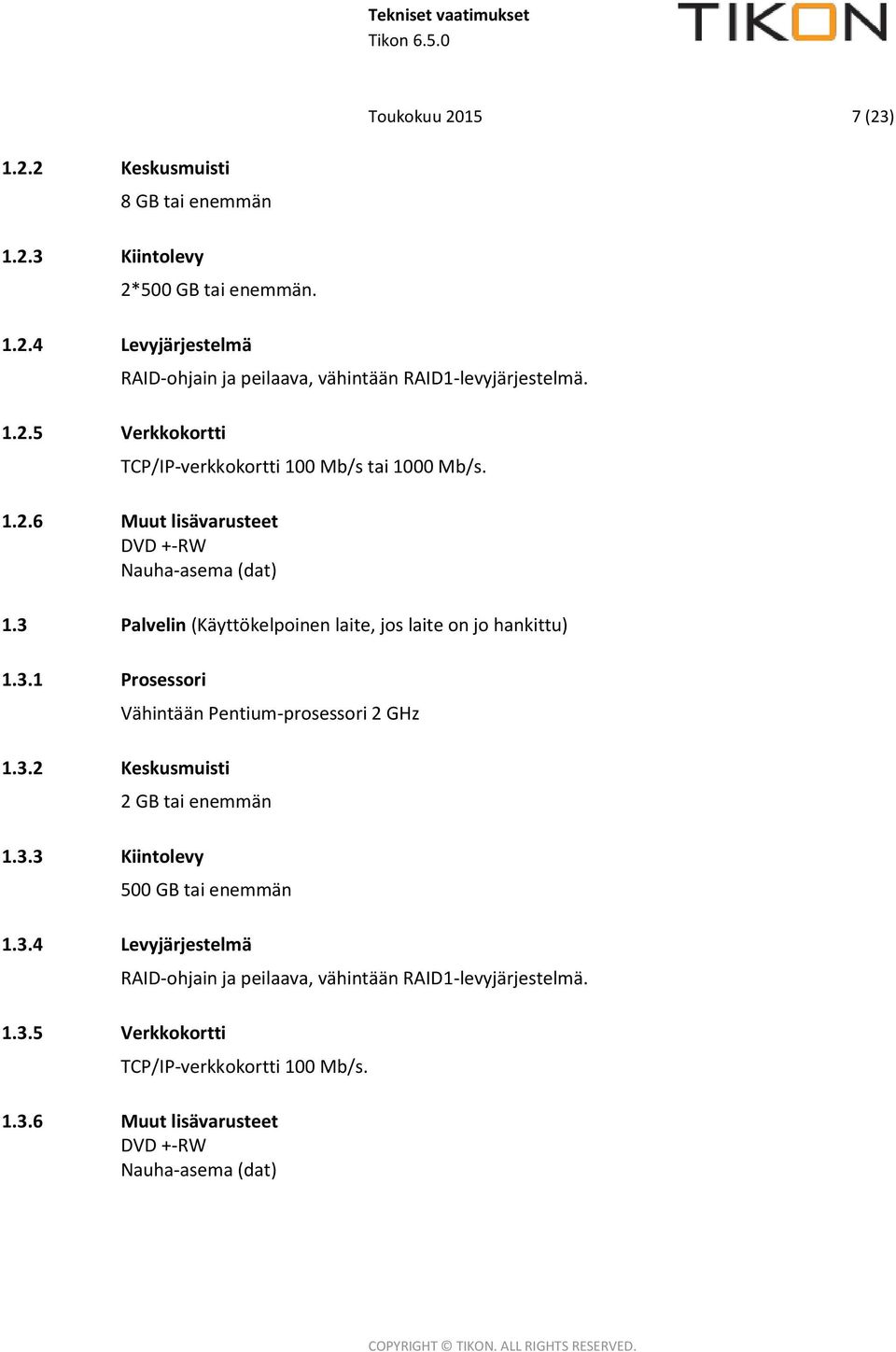 3.2 Keskusmuisti Vähintään Pentium-prosessori 2 GHz 2 GB tai enemmän 1.3.3 Kiintolevy 500 GB tai enemmän 1.3.4 Levyjärjestelmä 1.3.5 Verkkokortti RAID-ohjain ja peilaava, vähintään RAID1-levyjärjestelmä.