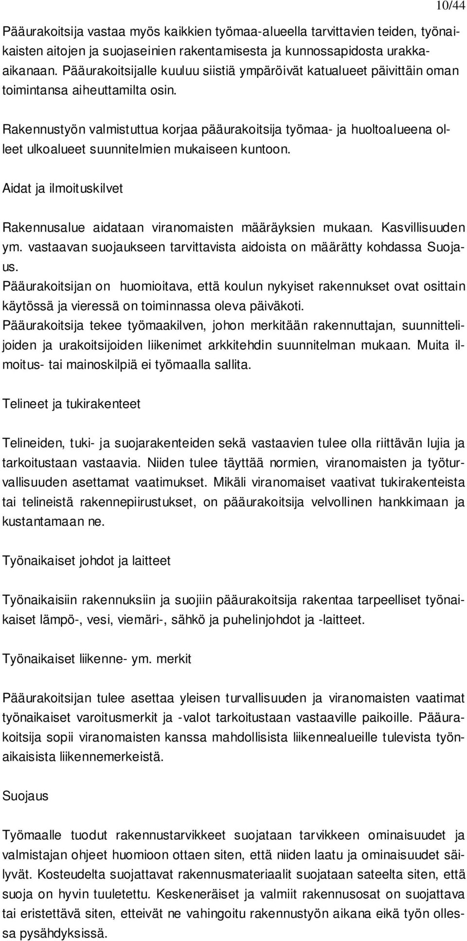 Rakennustyön valmistuttua korjaa pääurakoitsija työmaa- ja huoltoalueena olleet ulkoalueet suunnitelmien mukaiseen kuntoon.