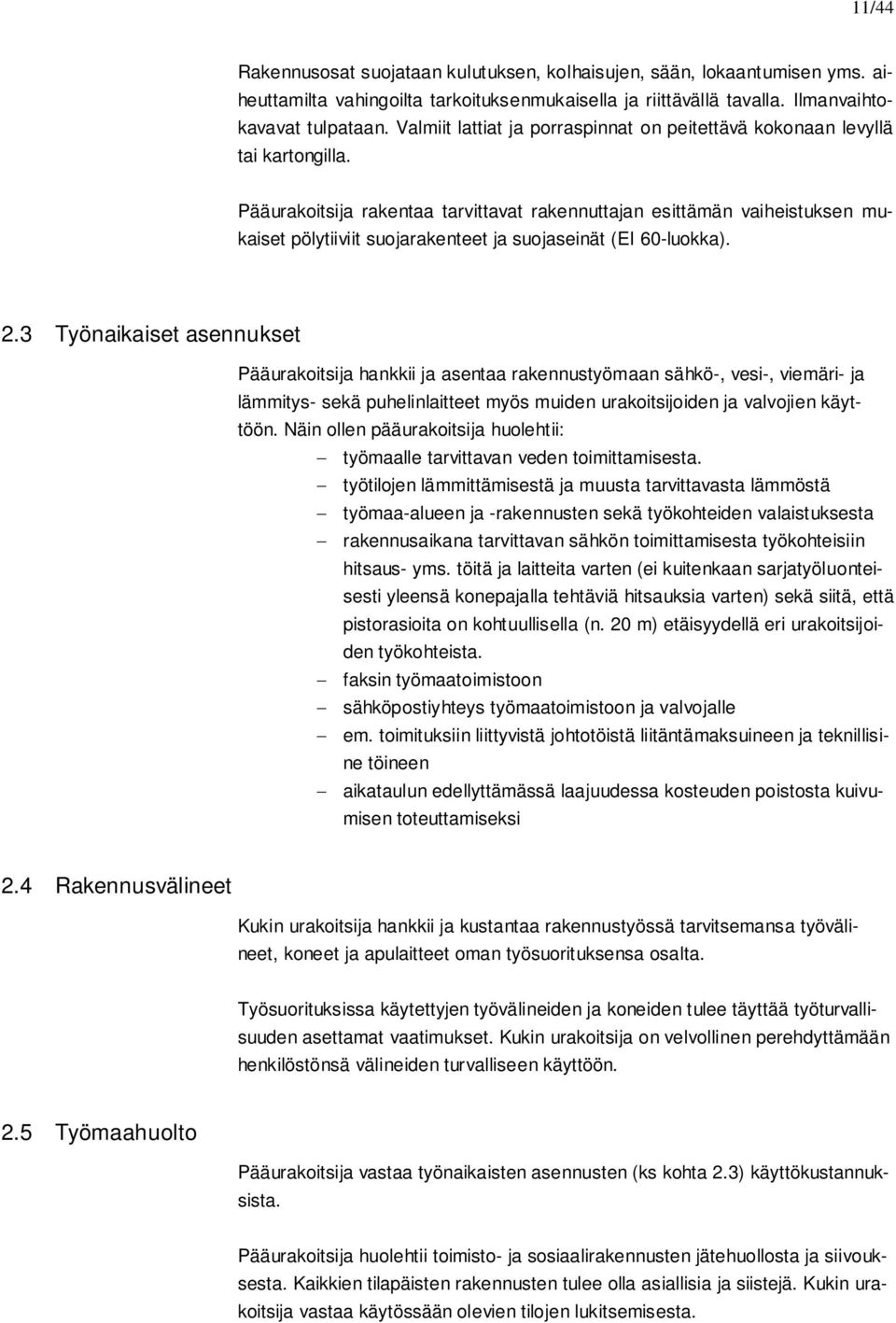 Pääurakoitsija rakentaa tarvittavat rakennuttajan esittämän vaiheistuksen mukaiset pölytiiviit suojarakenteet ja suojaseinät (EI 60-luokka). 2.