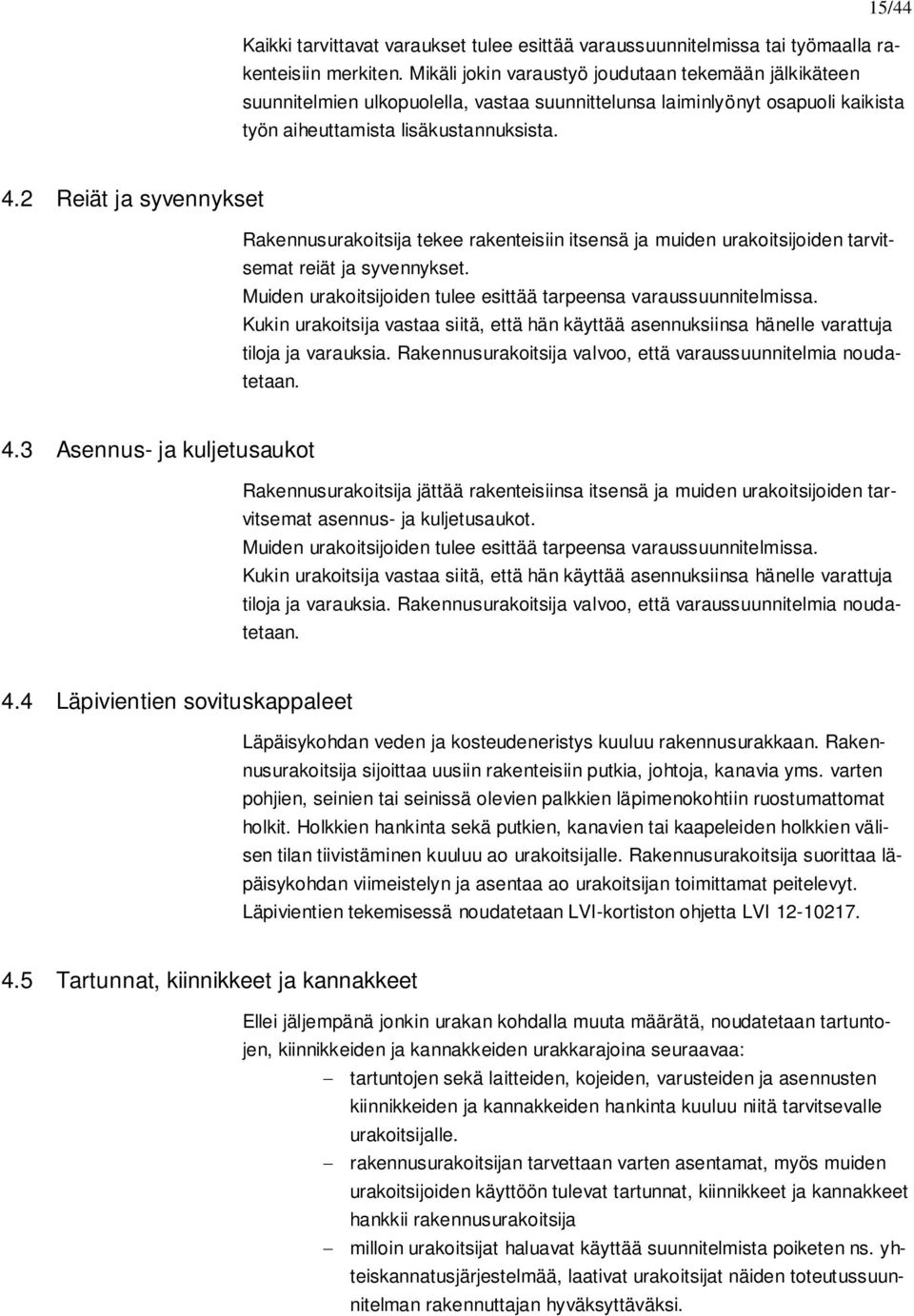 2 Reiät ja syvennykset Rakennusurakoitsija tekee rakenteisiin itsensä ja muiden urakoitsijoiden tarvitsemat reiät ja syvennykset. Muiden urakoitsijoiden tulee esittää tarpeensa varaussuunnitelmissa.
