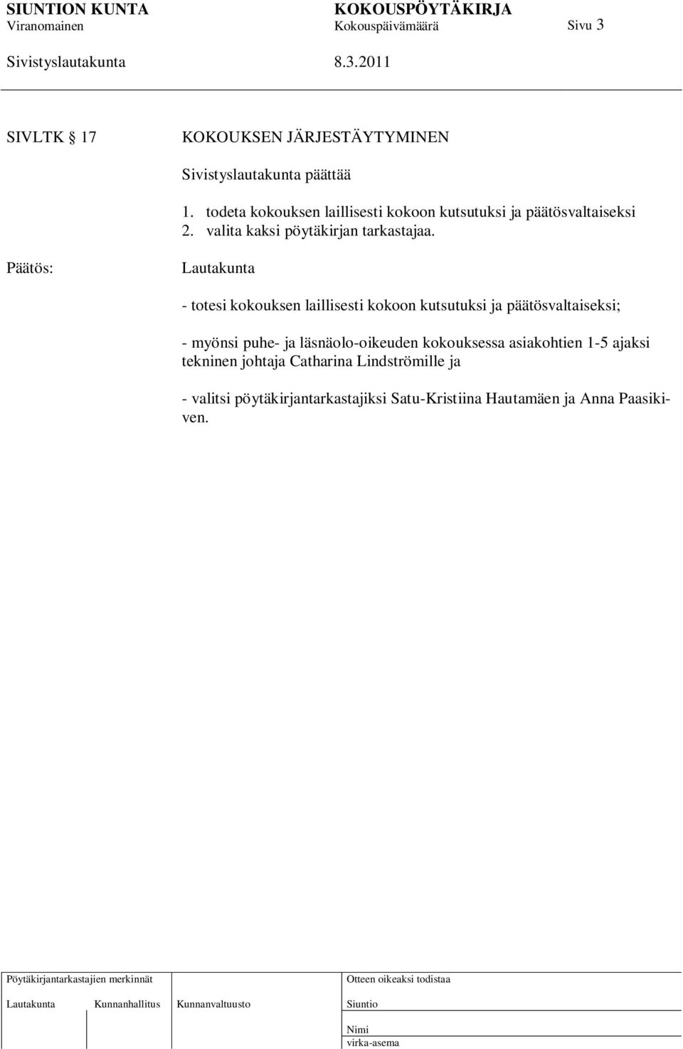 Lautakunta - totesi kokouksen laillisesti kokoon kutsutuksi ja päätösvaltaiseksi; - myönsi puhe- ja