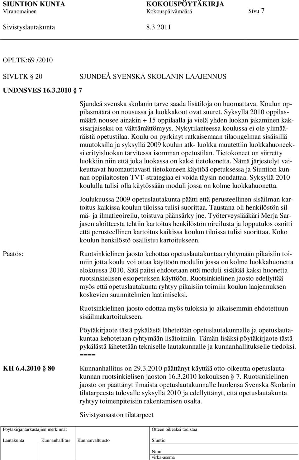Nykytilanteessa koulussa ei ole ylimääräistä opetustilaa.