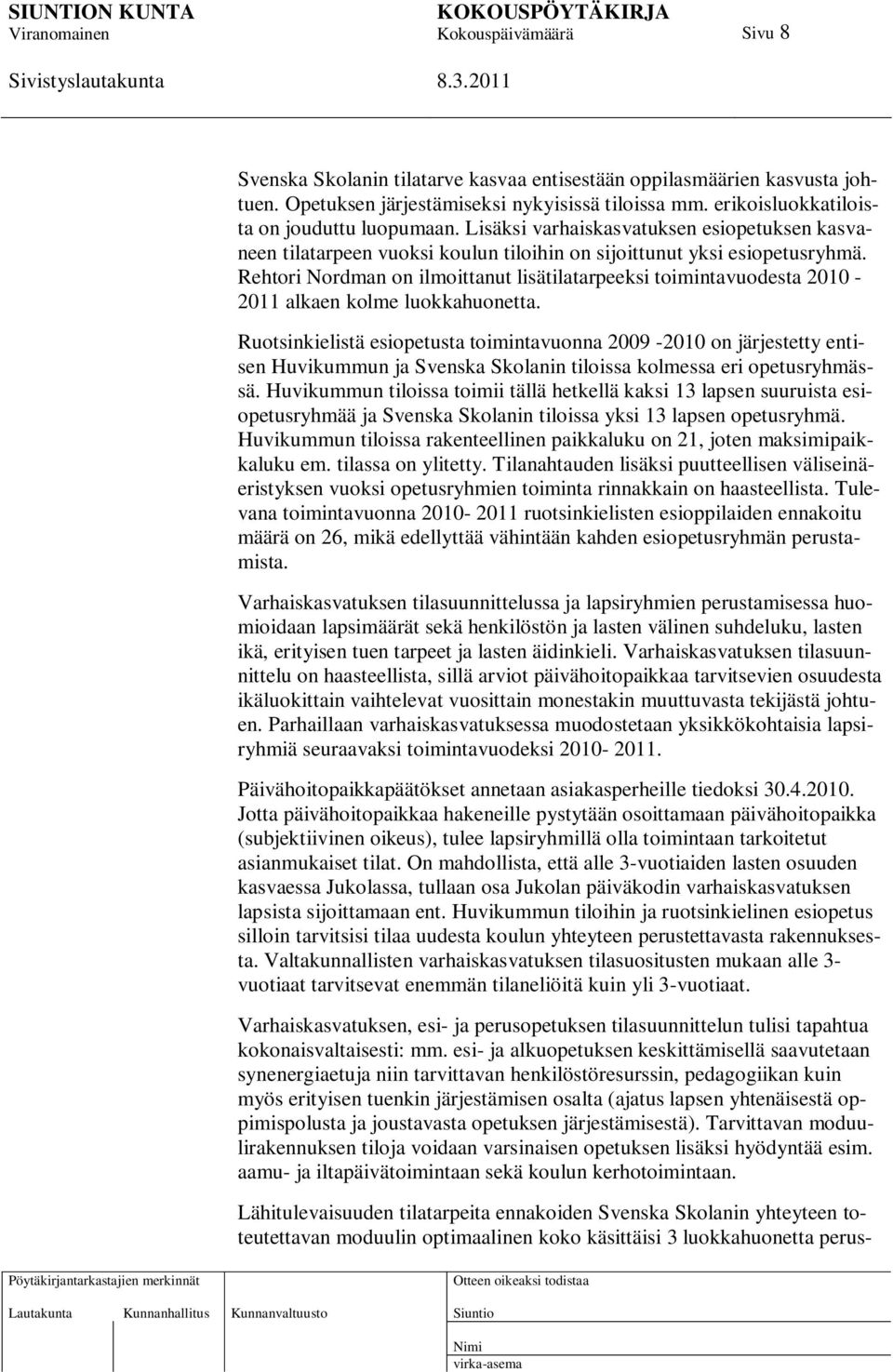 Rehtori Nordman on ilmoittanut lisätilatarpeeksi toimintavuodesta 2010-2011 alkaen kolme luokkahuonetta.