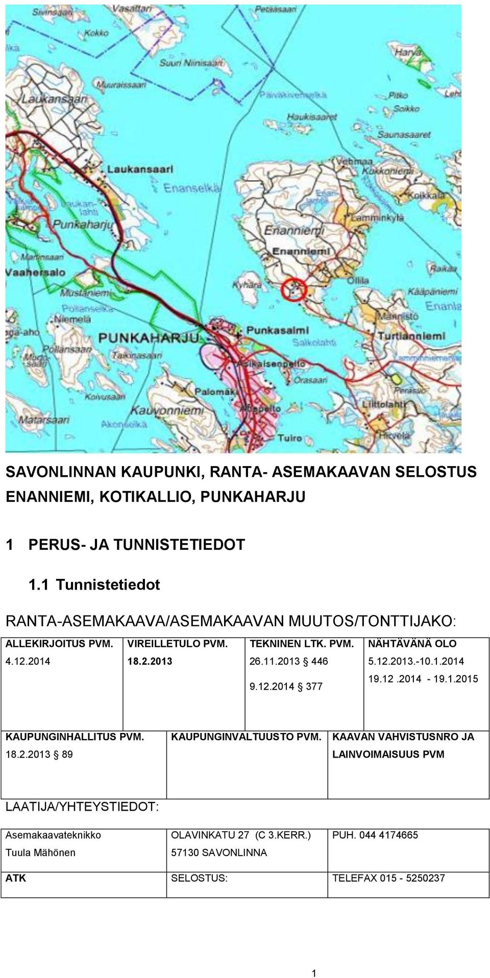 2.2013 26.11.2013 446 5.12.2013.-10.1.2014 9.12.2014 377 19.12.2014-19.1.2015 KAUPUNGINHALLITUS PVM. 18.2.2013 89 KAUPUNGINVALTUUSTO PVM.