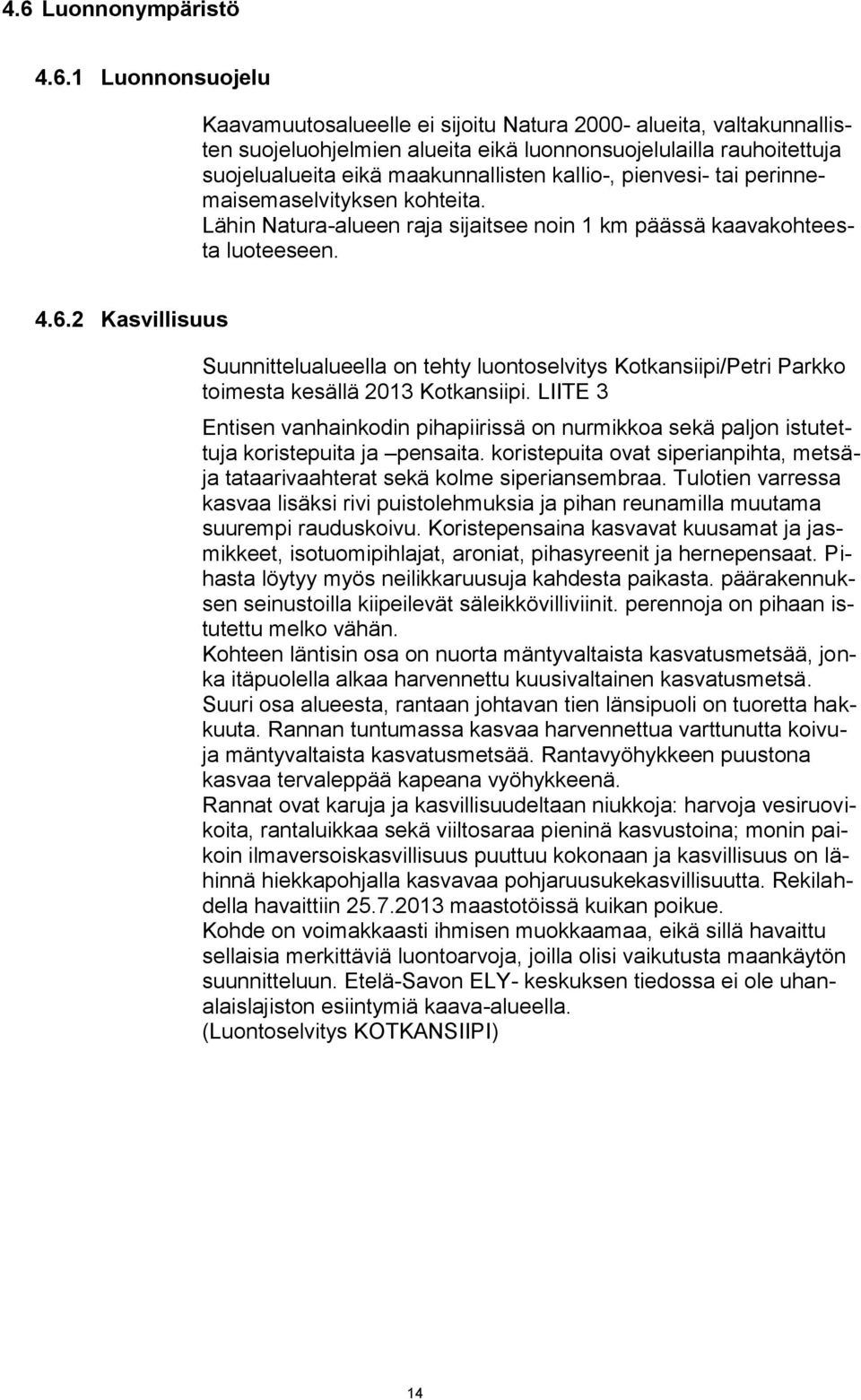 2 Kasvillisuus Suunnittelualueella on tehty luontoselvitys Kotkansiipi/Petri Parkko toimesta kesällä 2013 Kotkansiipi.