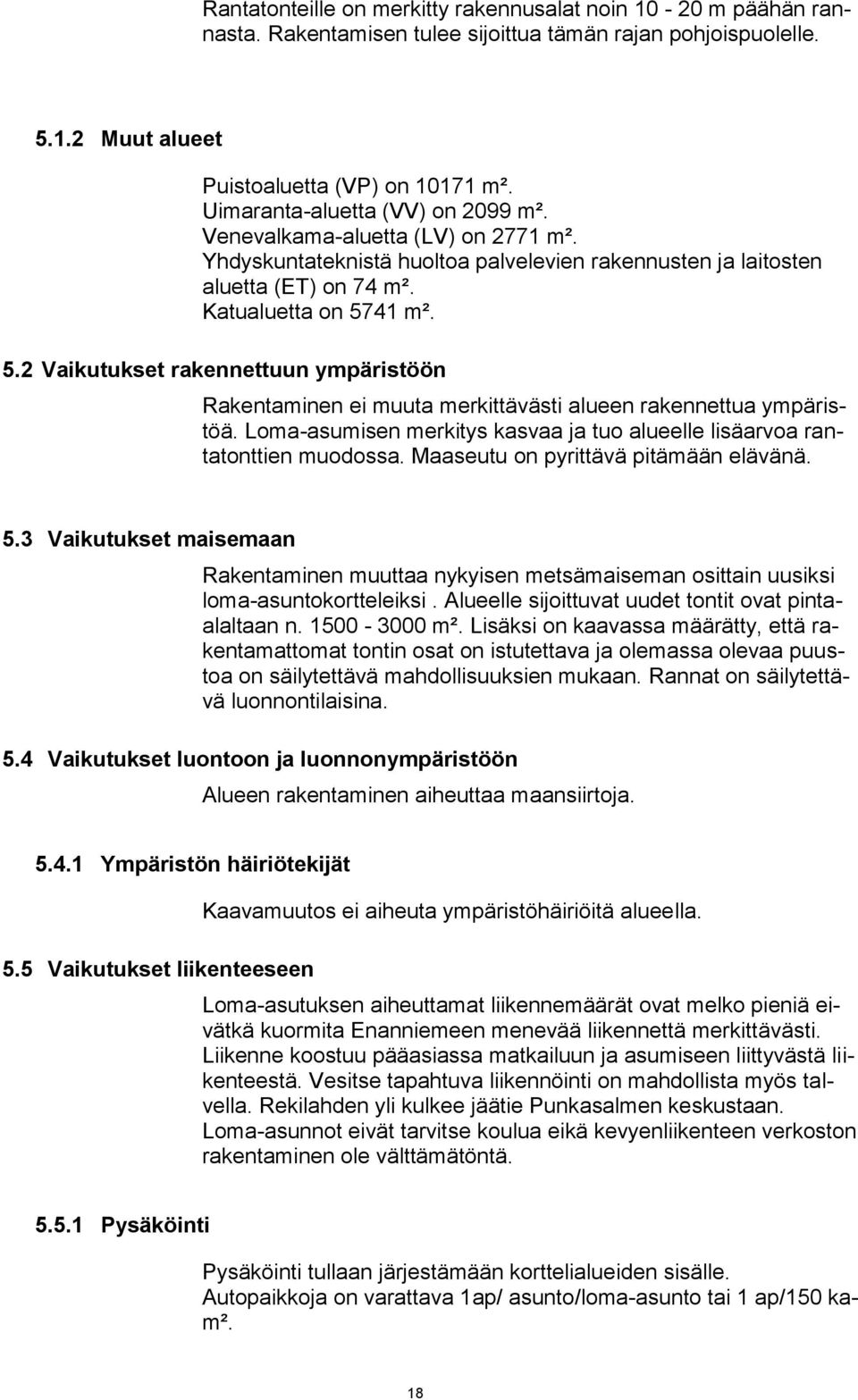 41 m². 5.2 Vaikutukset rakennettuun ympäristöön Rakentaminen ei muuta merkittävästi alueen rakennettua ympäristöä. Loma-asumisen merkitys kasvaa ja tuo alueelle lisäarvoa rantatonttien muodossa.