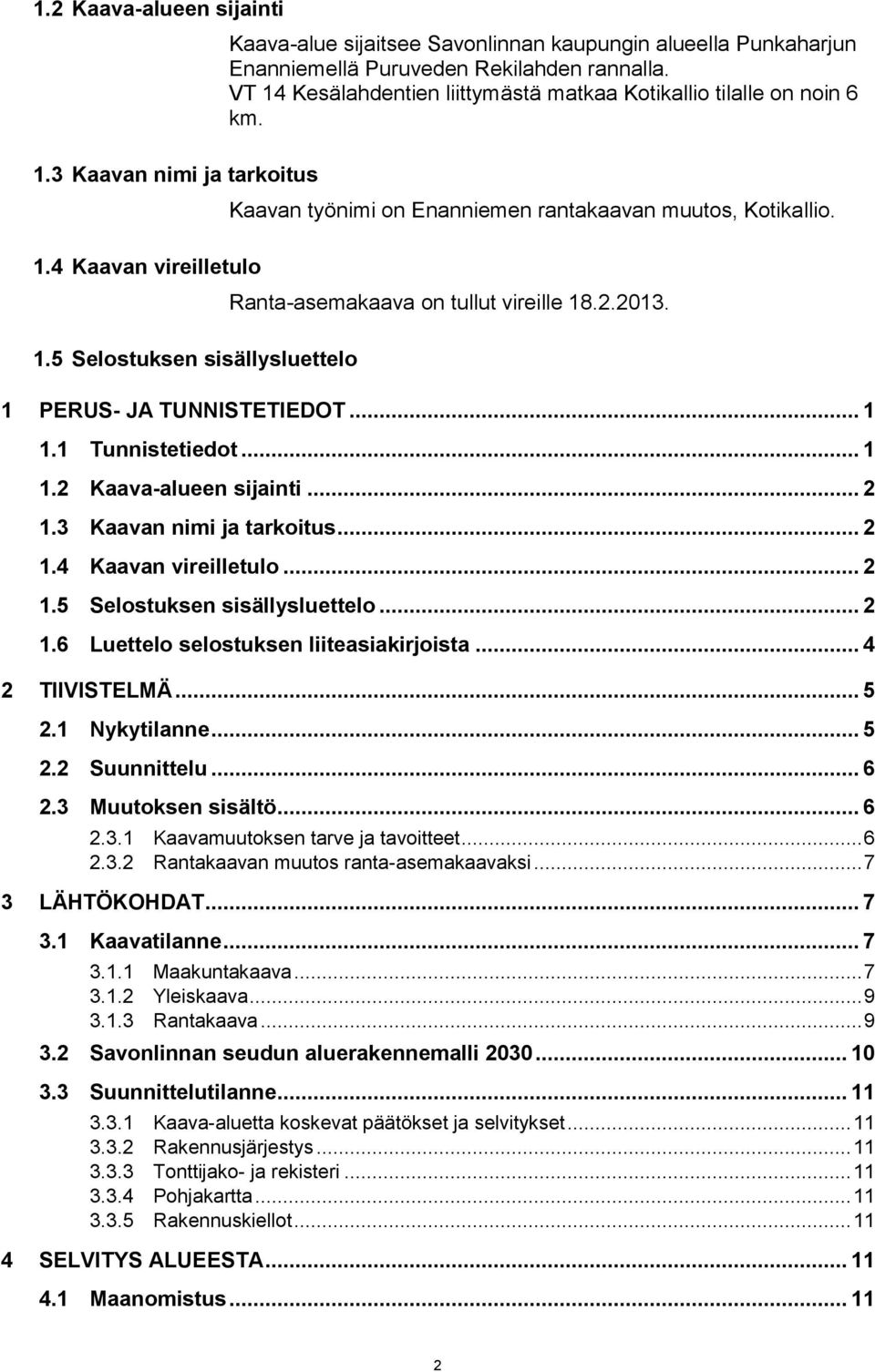 VT 14 Kesälahdentien liittymästä matkaa Kotikallio tilalle on noin 6 km. Kaavan työnimi on Enanniemen rantakaavan muutos, Kotikallio. Ranta-asemakaava on tullut vireille 18.2.2013.