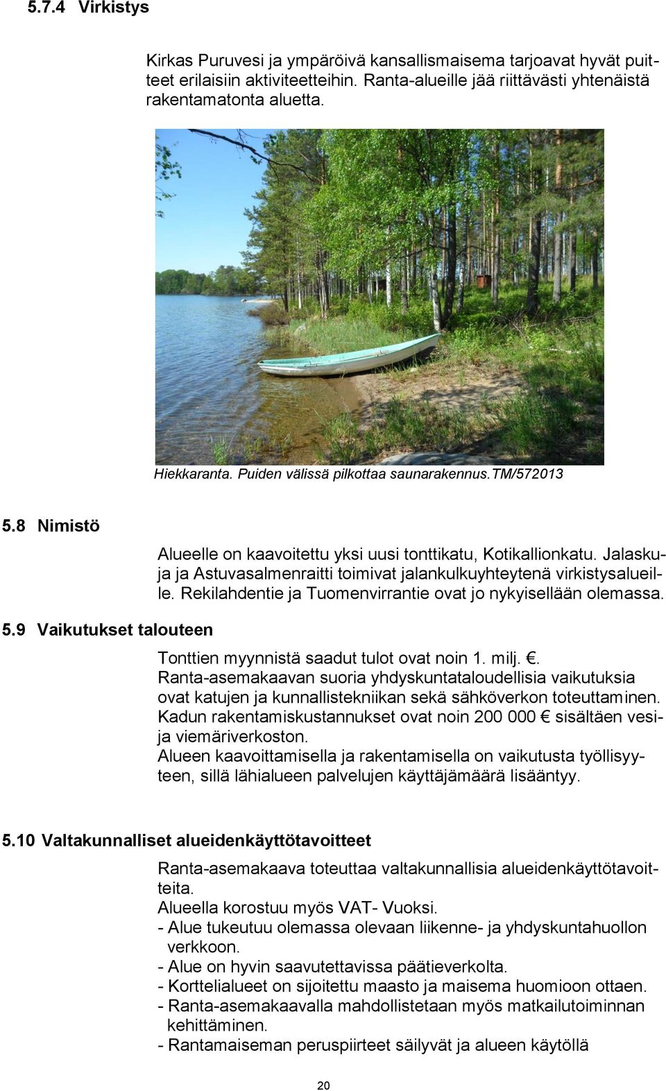 Jalaskuja ja Astuvasalmenraitti toimivat jalankulkuyhteytenä virkistysalueille. Rekilahdentie ja Tuomenvirrantie ovat jo nykyisellään olemassa. 5.