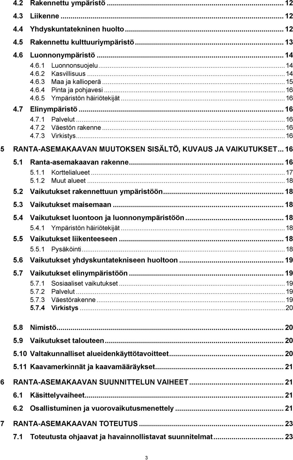 .. 16 5 RANTA-ASEMAKAAVAN MUUTOKSEN SISÄLTÖ, KUVAUS JA VAIKUTUKSET... 16 5.1 Ranta-asemakaavan rakenne... 16 5.1.1 Korttelialueet... 17 5.1.2 Muut alueet... 18 5.