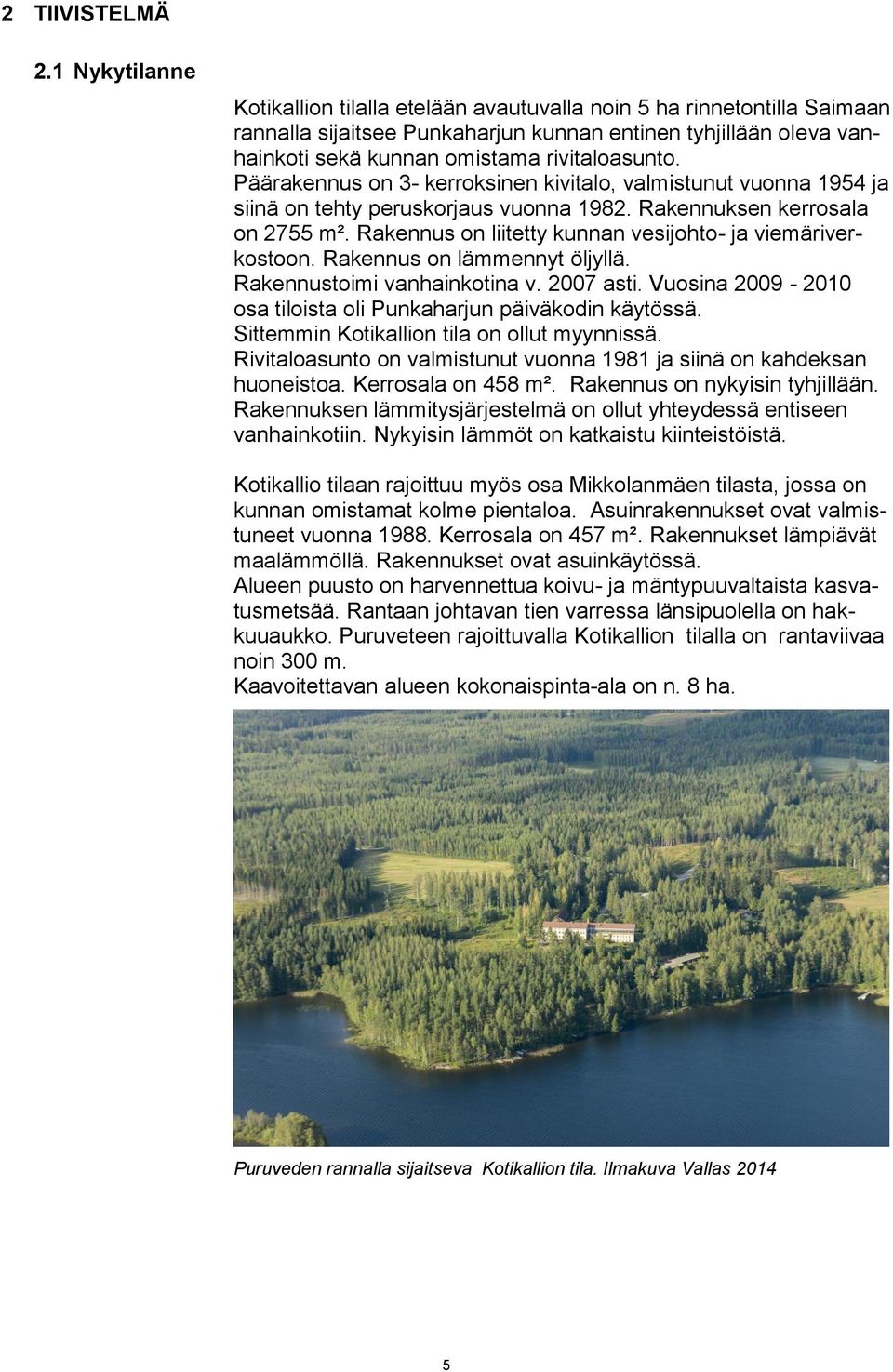 Päärakennus on 3- kerroksinen kivitalo, valmistunut vuonna 1954 ja siinä on tehty peruskorjaus vuonna 1982. Rakennuksen kerrosala on 2755 m².
