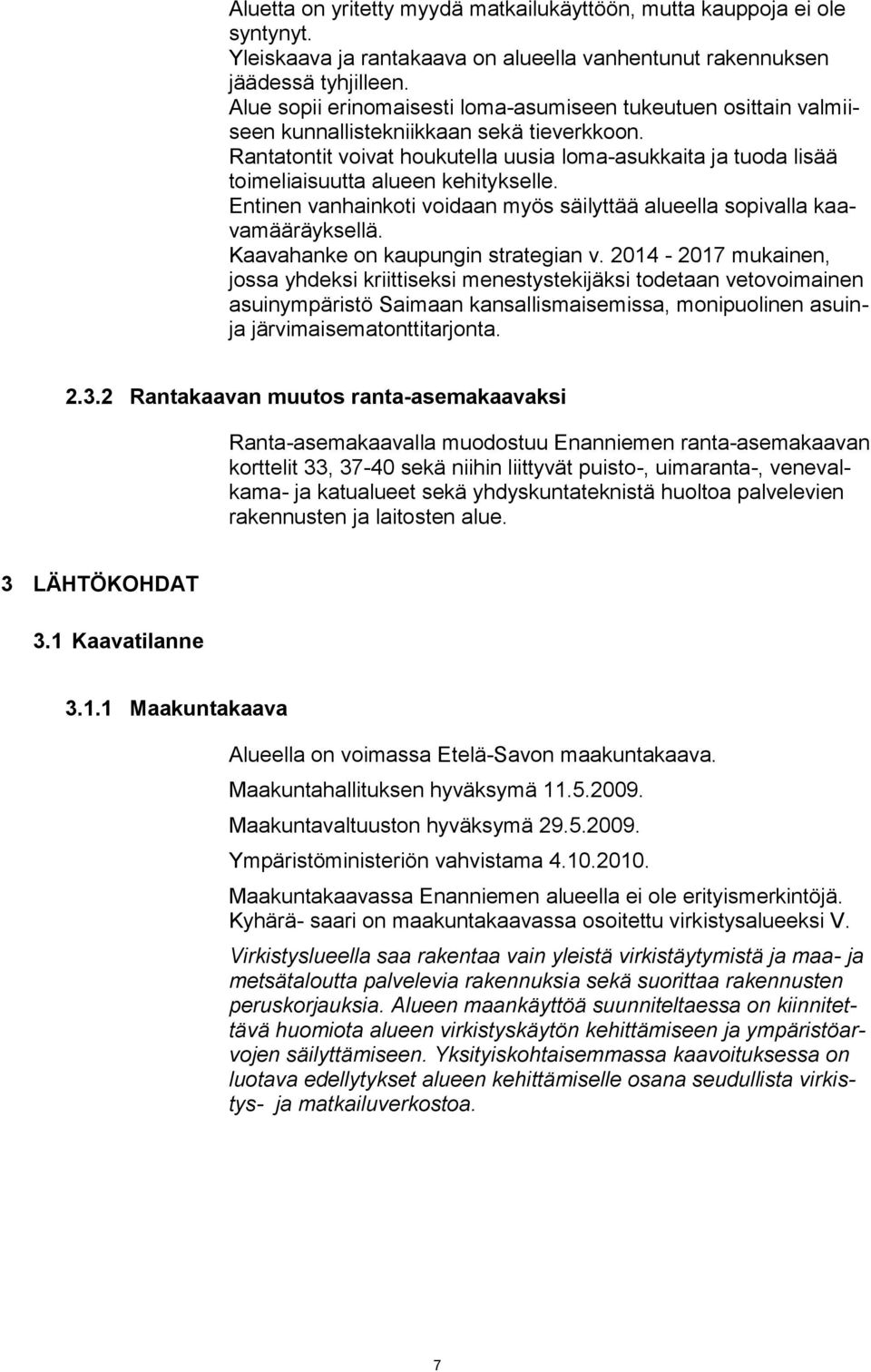Rantatontit voivat houkutella uusia loma-asukkaita ja tuoda lisää toimeliaisuutta alueen kehitykselle. Entinen vanhainkoti voidaan myös säilyttää alueella sopivalla kaavamääräyksellä.