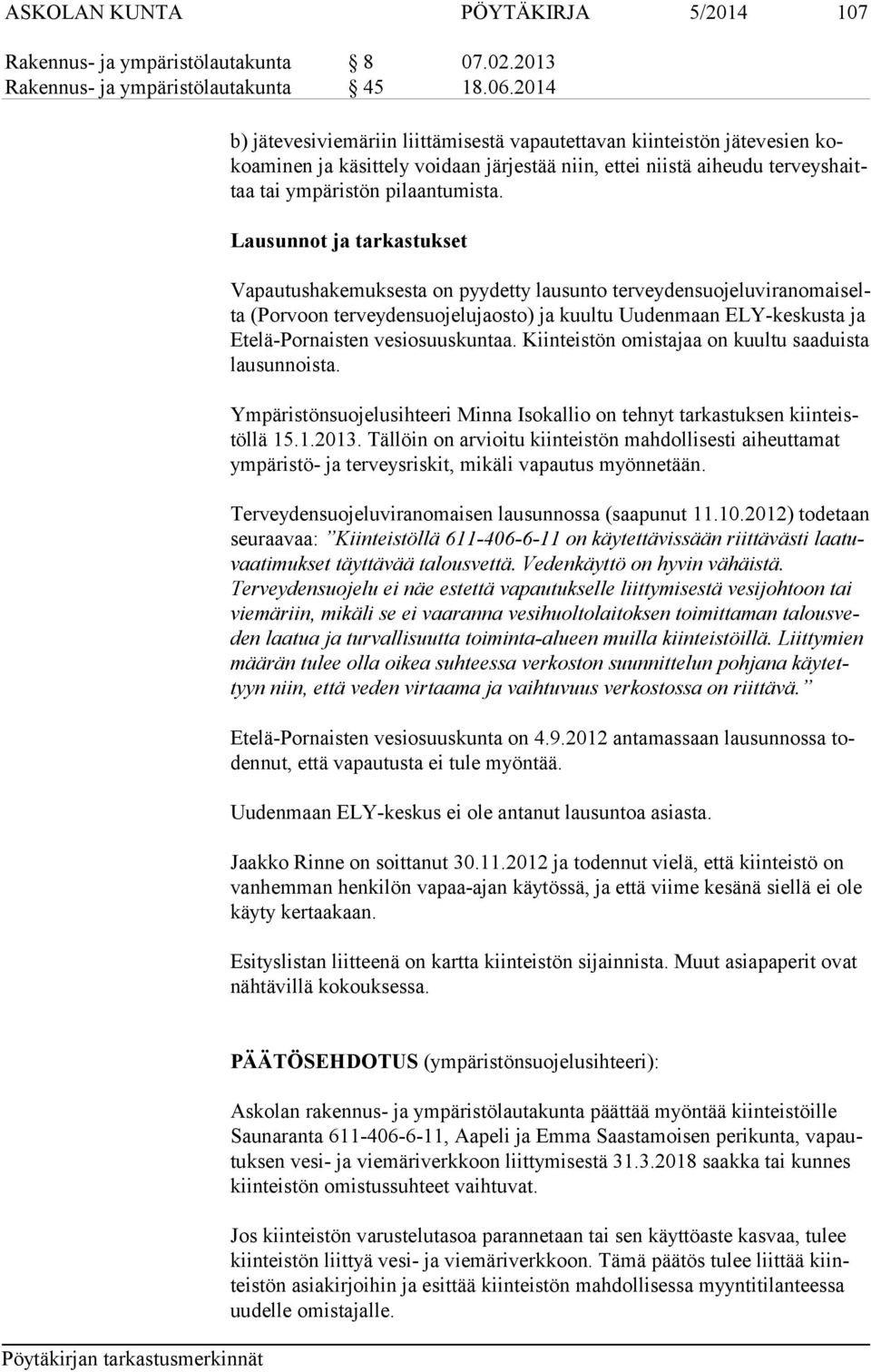 Lausunnot ja tarkastukset Vapautushakemuksesta on pyydetty lausunto terveydensuojeluviranomaiselta (Porvoon terveydensuojelujaosto) ja kuultu Uudenmaan ELY-keskusta ja Etelä-Pornaisten