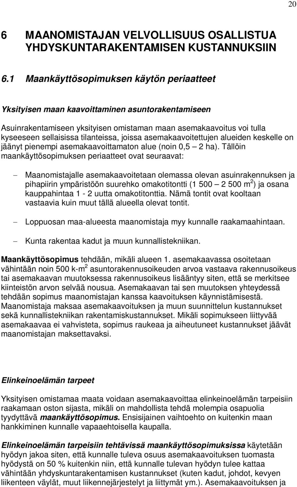 joissa asemakaavoitettujen alueiden keskelle on jäänyt pienempi asemakaavoittamaton alue (noin 0,5 2 ha).