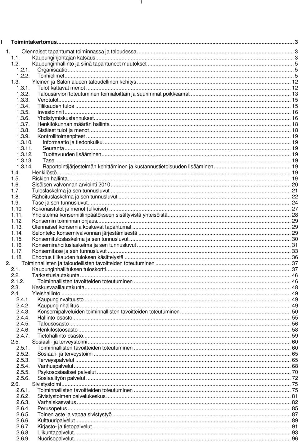 3.3. Verotulot... 15 1.3.4. Tilikauden tulos... 15 1.3.5. Investoinnit... 16 1.3.6. Yhdistymiskustannukset... 16 1.3.7. Henkilökunnan määrän hallinta... 18 1.3.8. Sisäiset tulot ja menot... 18 1.3.9.