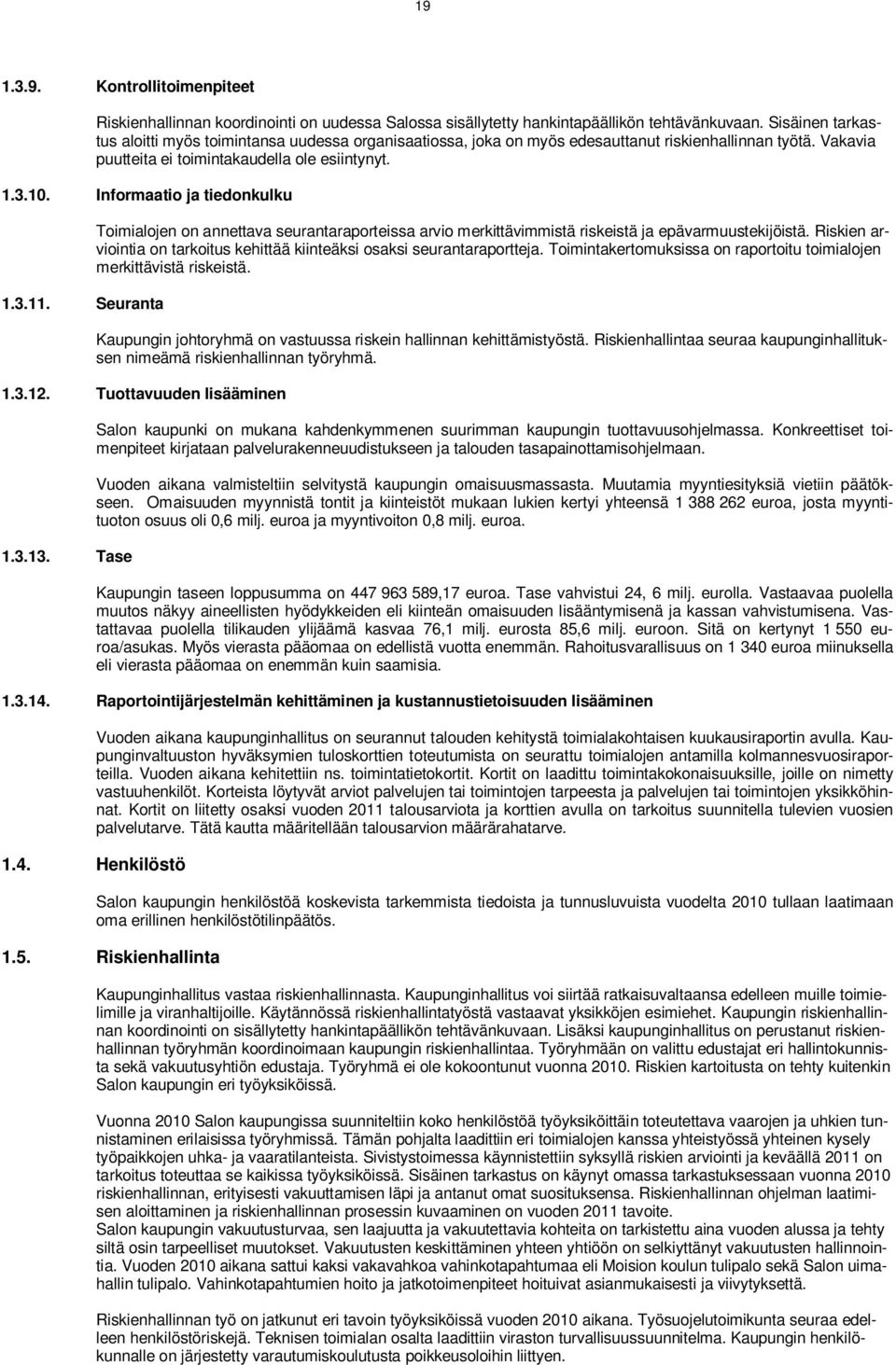 Informaatio ja tiedonkulku 1.3.11. Seuranta Toimialojen on annettava seurantaraporteissa arvio merkittävimmistä riskeistä ja epävarmuustekijöistä.