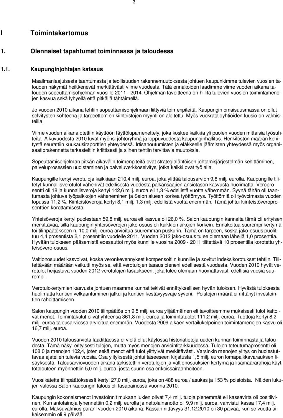 1. Kaupunginjohtajan katsaus Maailmanlaajuisesta taantumasta ja teollisuuden rakennemuutoksesta johtuen kaupunkimme tulevien vuosien talouden näkymät heikkenevät merkittävästi viime vuodesta.