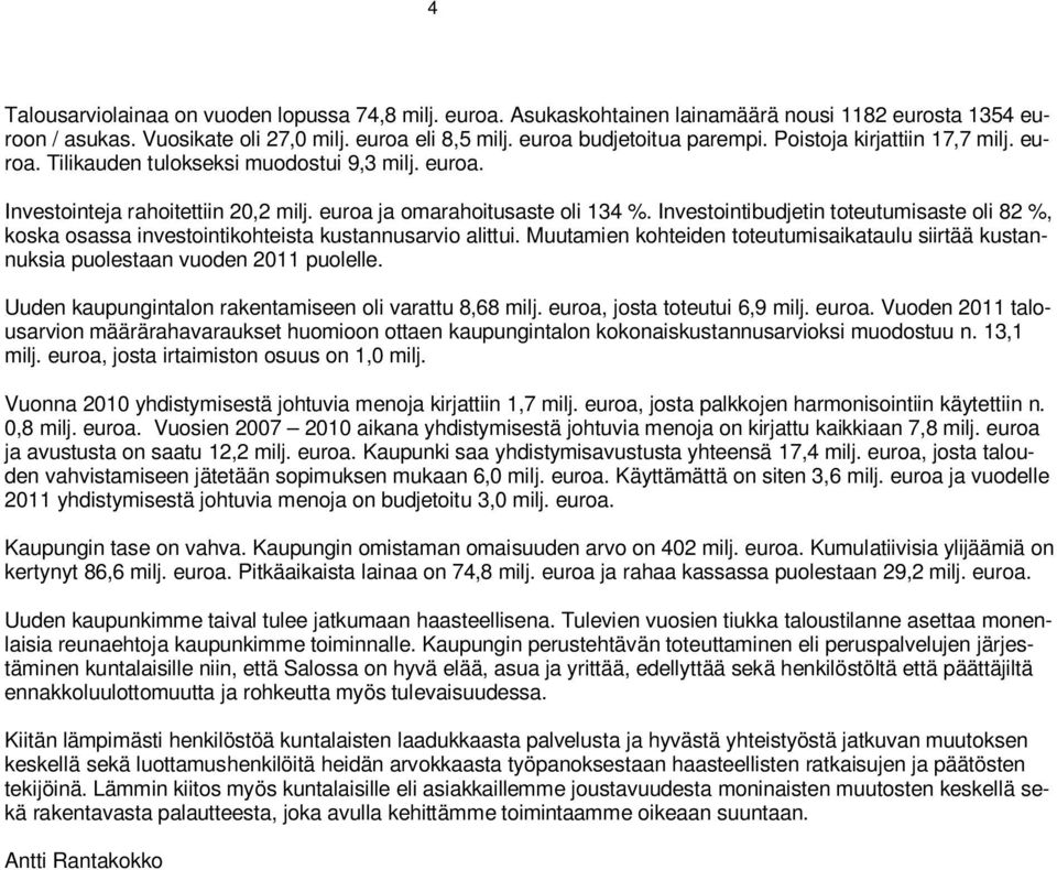 Investointibudjetin toteutumisaste oli 82 %, koska osassa investointikohteista kustannusarvio alittui. Muutamien kohteiden toteutumisaikataulu siirtää kustannuksia puolestaan vuoden 2011 puolelle.