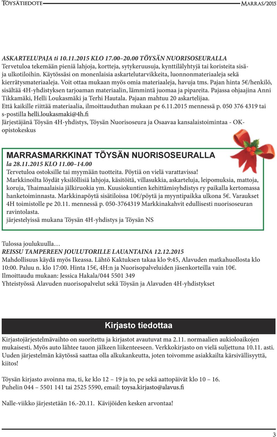 Pajan hinta 5 /henkilö, sisältää 4H-yhdistyksen tarjoaman materiaalin, lämmintä juomaa ja pipareita. Pajassa ohjaajina Anni Tikkamäki, Helli Loukasmäki ja Terhi Hautala. Pajaan mahtuu 20 askartelijaa.