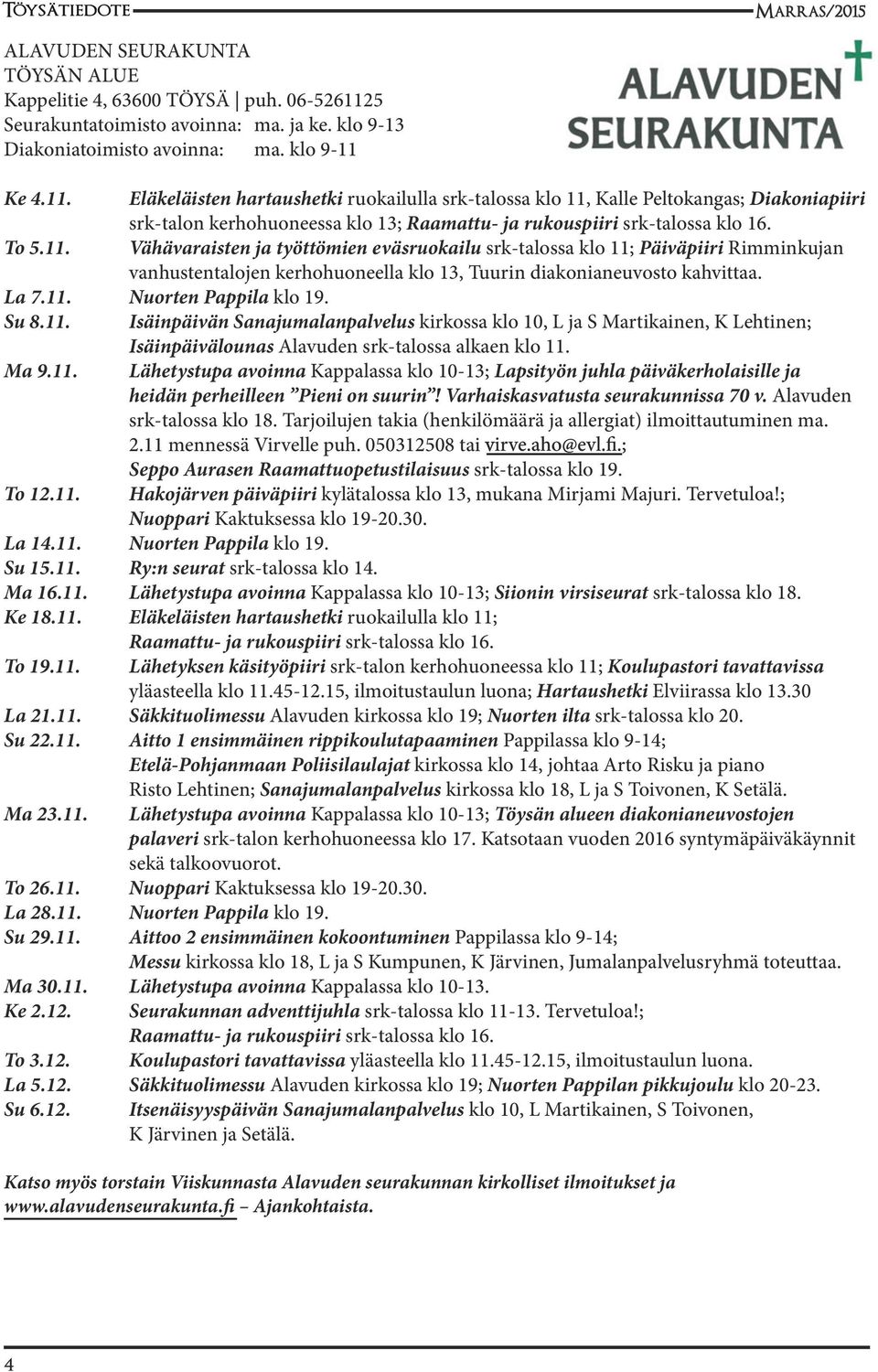 Ke 4.11. Eläkeläisten hartaushetki ruokailulla srk-talossa klo 11, Kalle Peltokangas; Diakoniapiiri srk-talon kerhohuoneessa klo 13; Raamattu- ja rukouspiiri srk-talossa klo 16. To 5.11. Vähävaraisten ja työttömien eväsruokailu srk-talossa klo 11; Päiväpiiri Rimminkujan vanhustentalojen kerhohuoneella klo 13, Tuurin diakonianeuvosto kahvittaa.