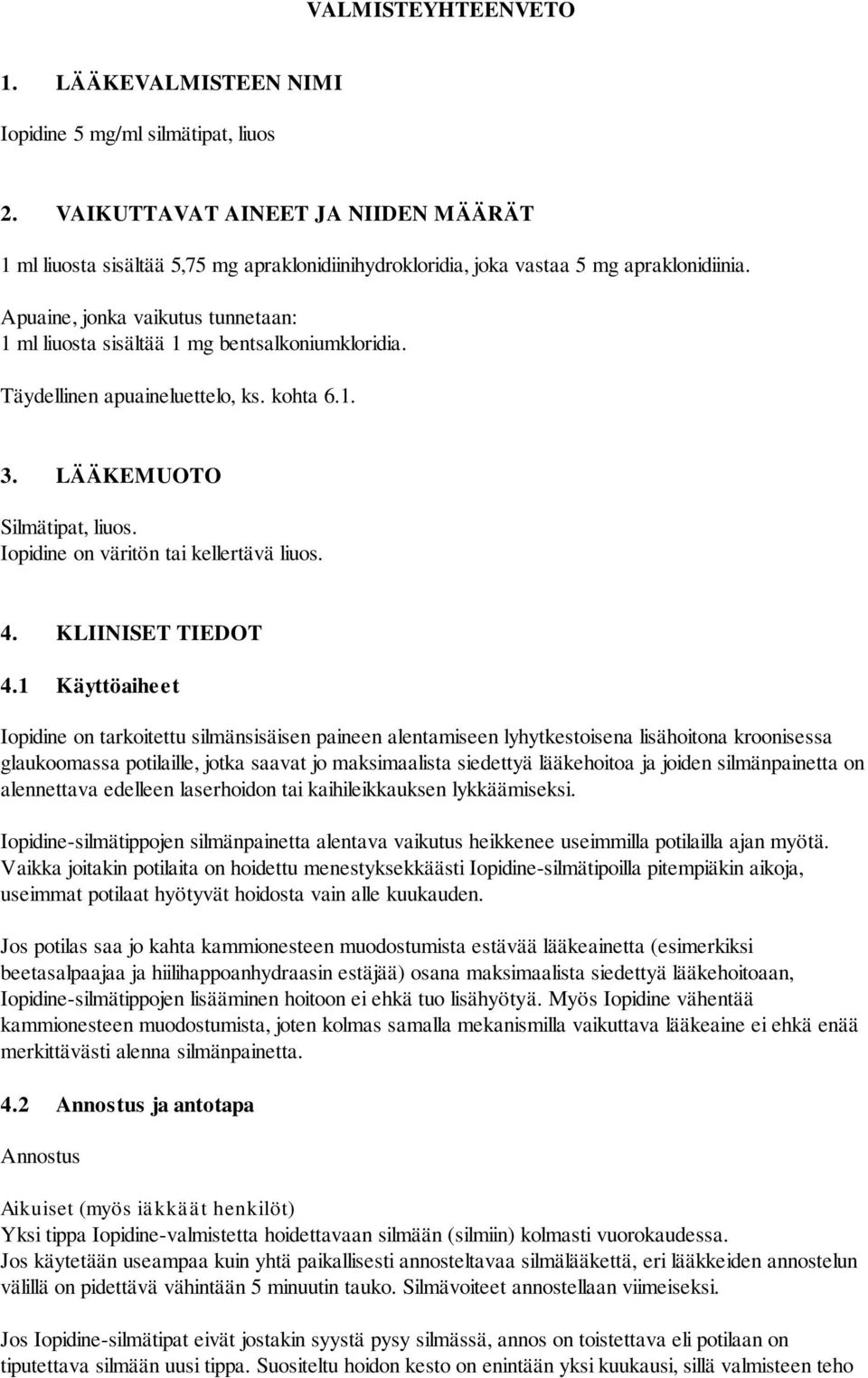 Apuaine, jonka vaikutus tunnetaan: 1 ml liuosta sisältää 1 mg bentsalkoniumkloridia. Täydellinen apuaineluettelo, ks. kohta 6.1. 3. LÄÄKEMUOTO Silmätipat, liuos.