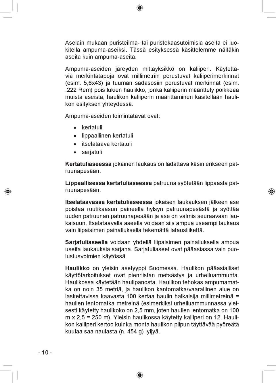 .222 Rem) pois lukien haulikko, jonka kaliiperin määrittely poikkeaa muista aseista, haulikon kaliiperin määrittäminen käsitellään haulikon esityksen yhteydessä.