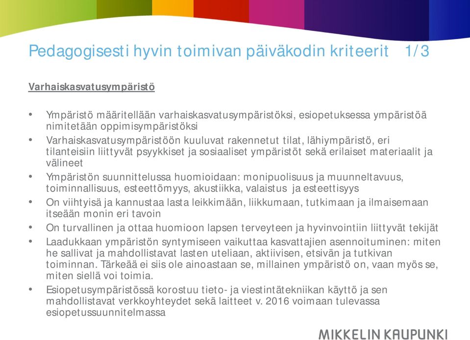 huomioidaan: monipuolisuus ja muunneltavuus, toiminnallisuus, esteettömyys, akustiikka, valaistus ja esteettisyys On viihtyisä ja kannustaa lasta leikkimään, liikkumaan, tutkimaan ja ilmaisemaan