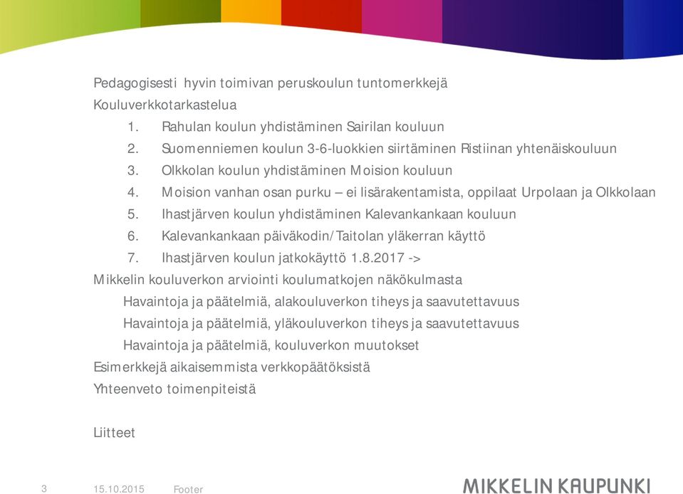 Moision vanhan osan purku ei lisärakentamista, oppilaat Urpolaan ja Olkkolaan 5. Ihastjärven koulun yhdistäminen Kalevankankaan kouluun 6. Kalevankankaan päiväkodin/taitolan yläkerran käyttö 7.