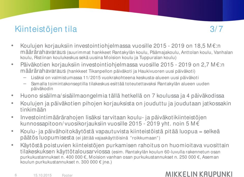 Haukivuoren uusi päiväkoti) Lisäksi on valmistumassa 11/2015 vuokrakohteena keskusta-alueen uusi päiväkoti Samalla toimintakonseptilla tilakeskus esittää toteutettavaksi Rantakylän alueen uuden