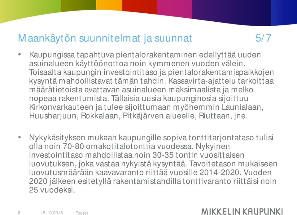 Kassavirta-ajattelu tarkoittaa määrätietoista avattavan asuinalueen maksimaalista ja melko nopeaa rakentumista.