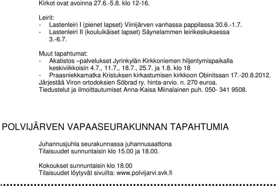 7., 25.7. ja 1.8. klo 18 - Praasniekkamatka Kristuksen kirkastumisen kirkkoon Obinitsaan 17.-20.8.2012. Järjestää Viron ortodoksien Söbrad ry. hinta-arvio. n. 270 euroa.