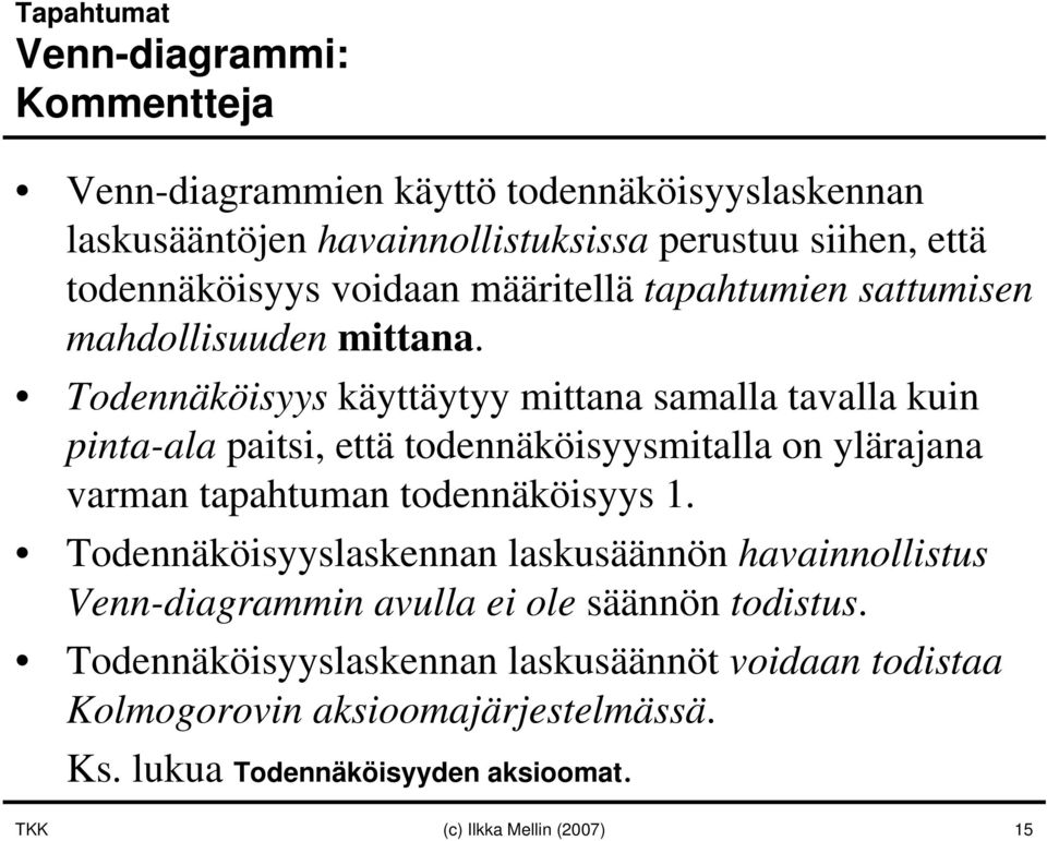 Todennäköisyys käyttäytyy mittana samalla tavalla kuin pinta-ala paitsi, että todennäköisyysmitalla on ylärajana varman tapahtuman todennäköisyys 1.