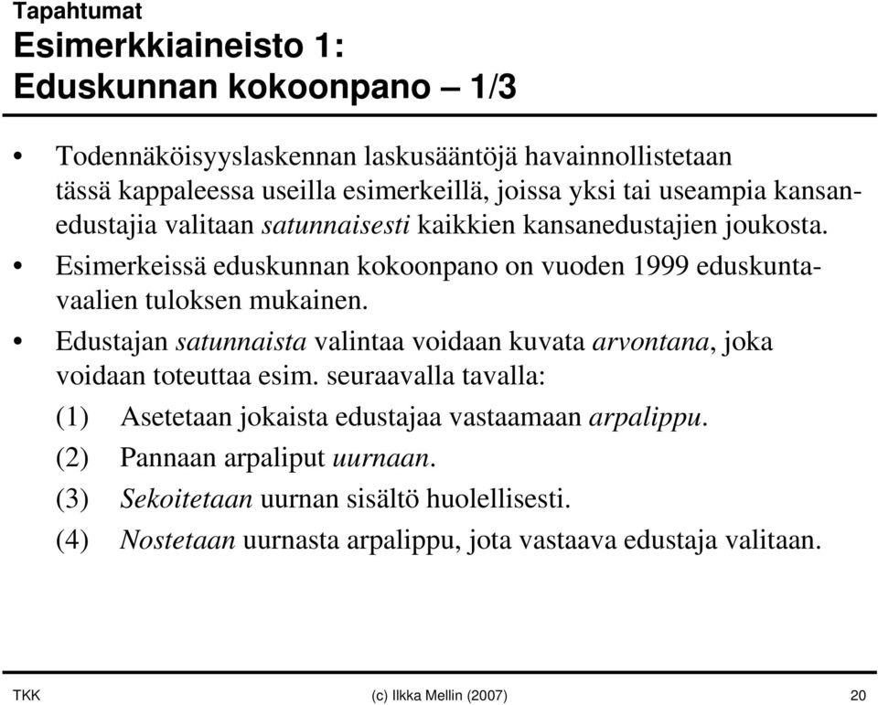 Esimerkeissä eduskunnan kokoonpano on vuoden 1999 eduskuntavaalien tuloksen mukainen.