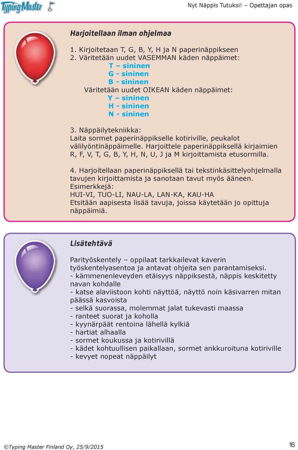 Näppäilytekniikka: Laita sormet paperinäppikselle kotiriville, peukalot välilyöntinäppäimelle. Harjoittele paperinäppiksellä kirjaimien R, F, V, T, G, B, Y, H, N, U, J ja M kirjoittamista etusormilla.