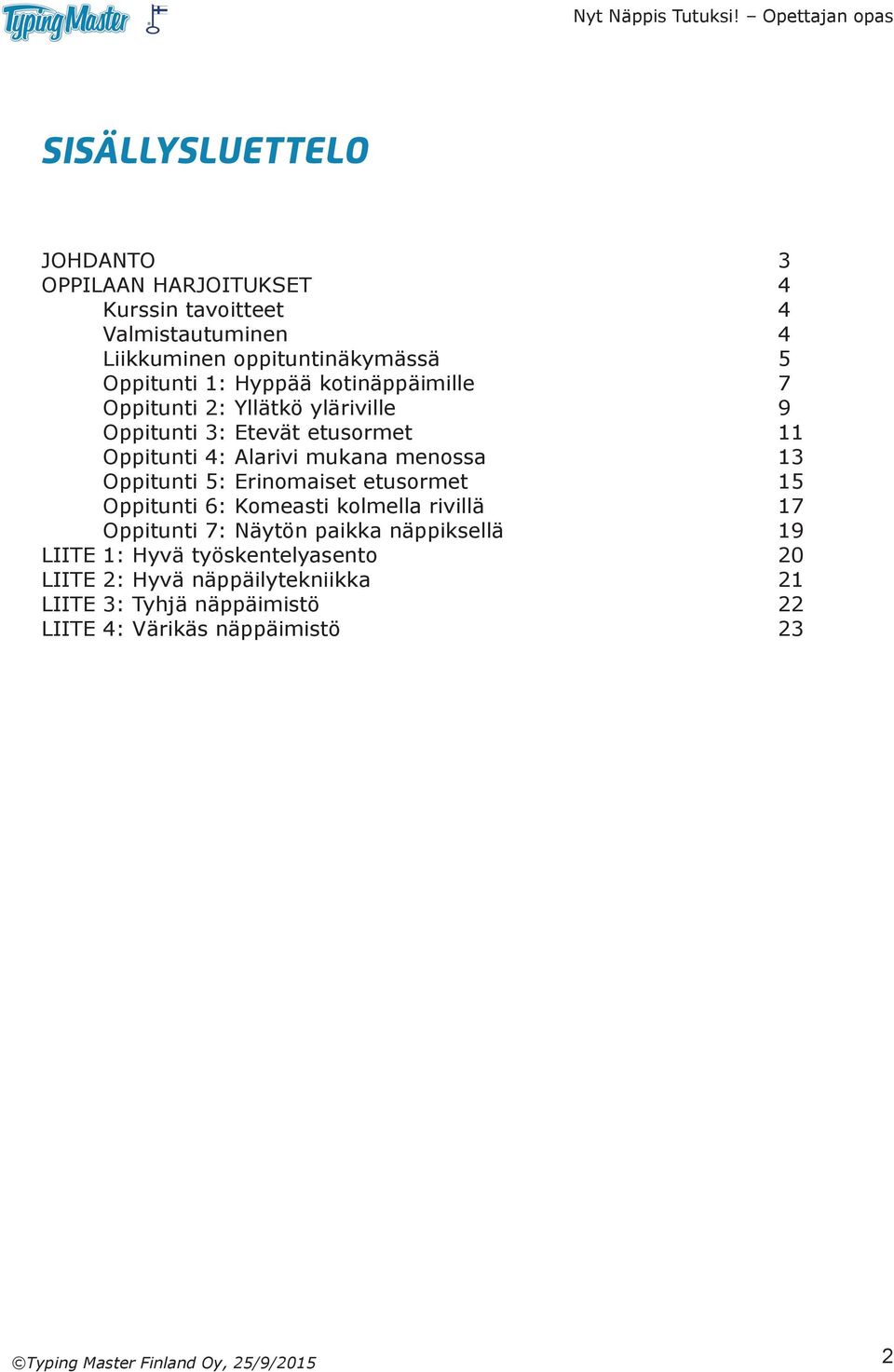 Oppitunti 5: Erinomaiset etusormet 15 Oppitunti 6: Komeasti kolmella rivillä 17 Oppitunti 7: Näytön paikka näppiksellä 19 LIITE 1: Hyvä