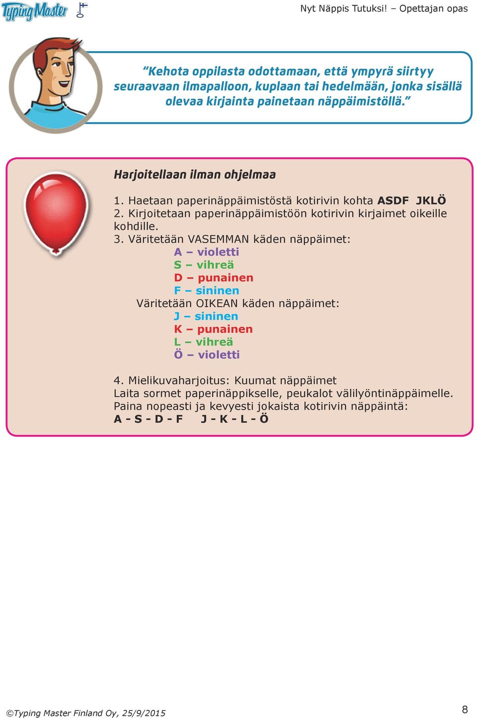 Väritetään VASEMMAN käden näppäimet: A violetti S vihreä D punainen F sininen Väritetään OIKEAN käden näppäimet: J sininen K punainen L vihreä Ö violetti 4.