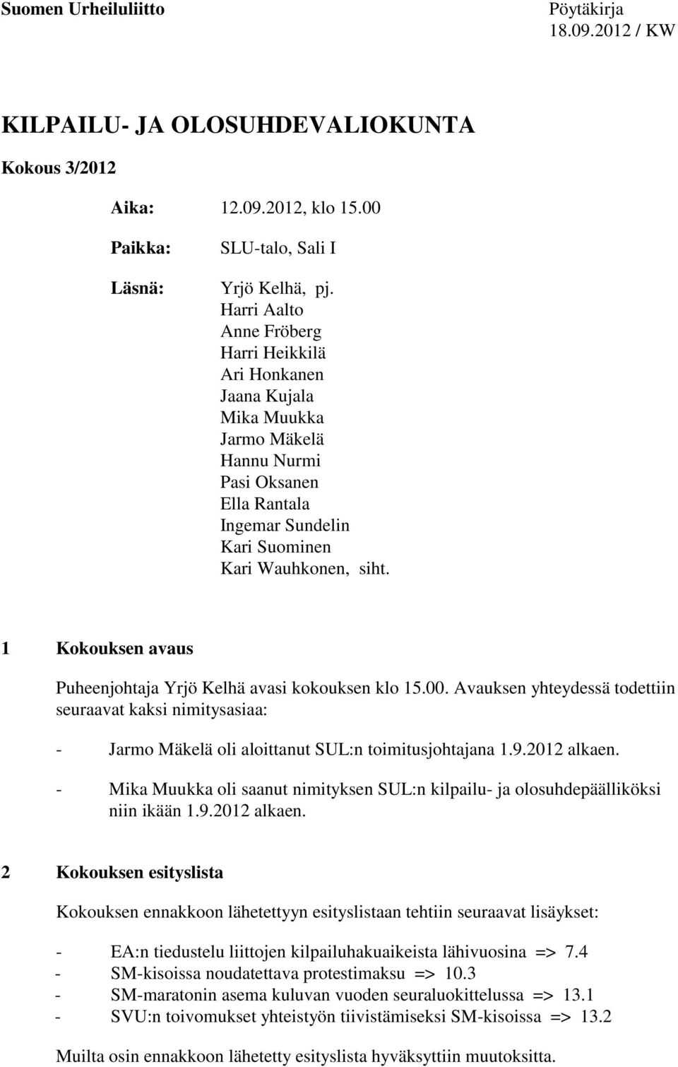1 Kokouksen avaus Puheenjohtaja Yrjö Kelhä avasi kokouksen klo 15.00. Avauksen yhteydessä todettiin seuraavat kaksi nimitysasiaa: - Jarmo Mäkelä oli aloittanut SUL:n toimitusjohtajana 1.9.2012 alkaen.