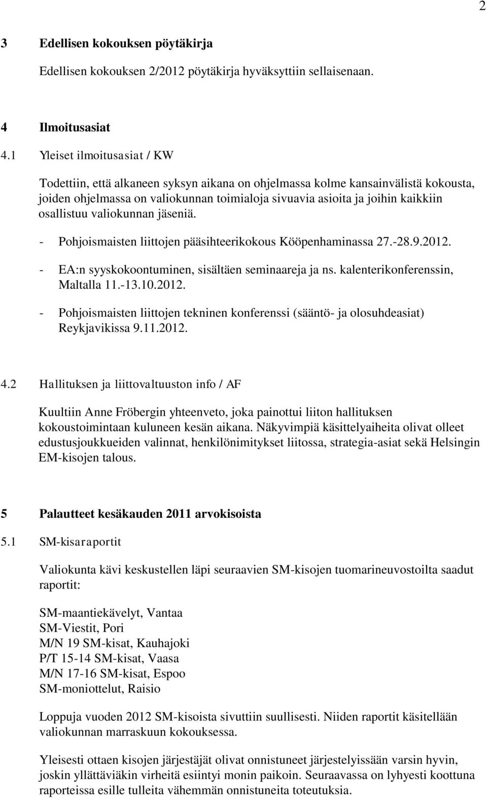 osallistuu valiokunnan jäseniä. - Pohjoismaisten liittojen pääsihteerikokous Kööpenhaminassa 27.-28.9.2012. - EA:n syyskokoontuminen, sisältäen seminaareja ja ns. kalenterikonferenssin, Maltalla 11.