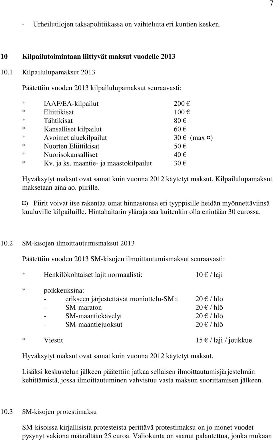 ) * Nuorten Eliittikisat 50 * Nuorisokansalliset 40 * Kv. ja ks. maantie- ja maastokilpailut 30 Hyväksytyt maksut ovat samat kuin vuonna 2012 käytetyt maksut. Kilpailulupamaksut maksetaan aina ao.