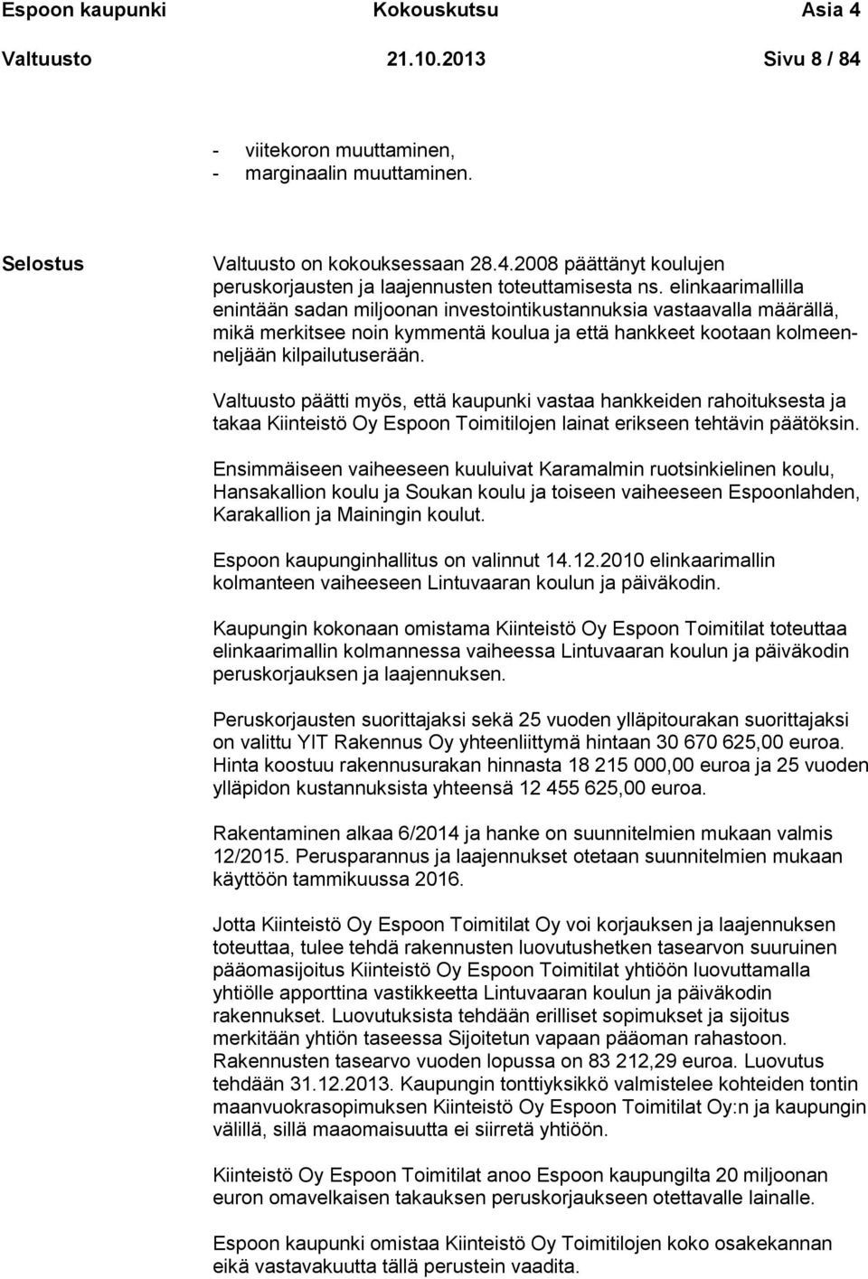 Valtuusto päätti myös, että kaupunki vastaa hankkeiden rahoituksesta ja takaa Kiinteistö Oy Espoon Toimitilojen lainat erikseen tehtävin päätöksin.