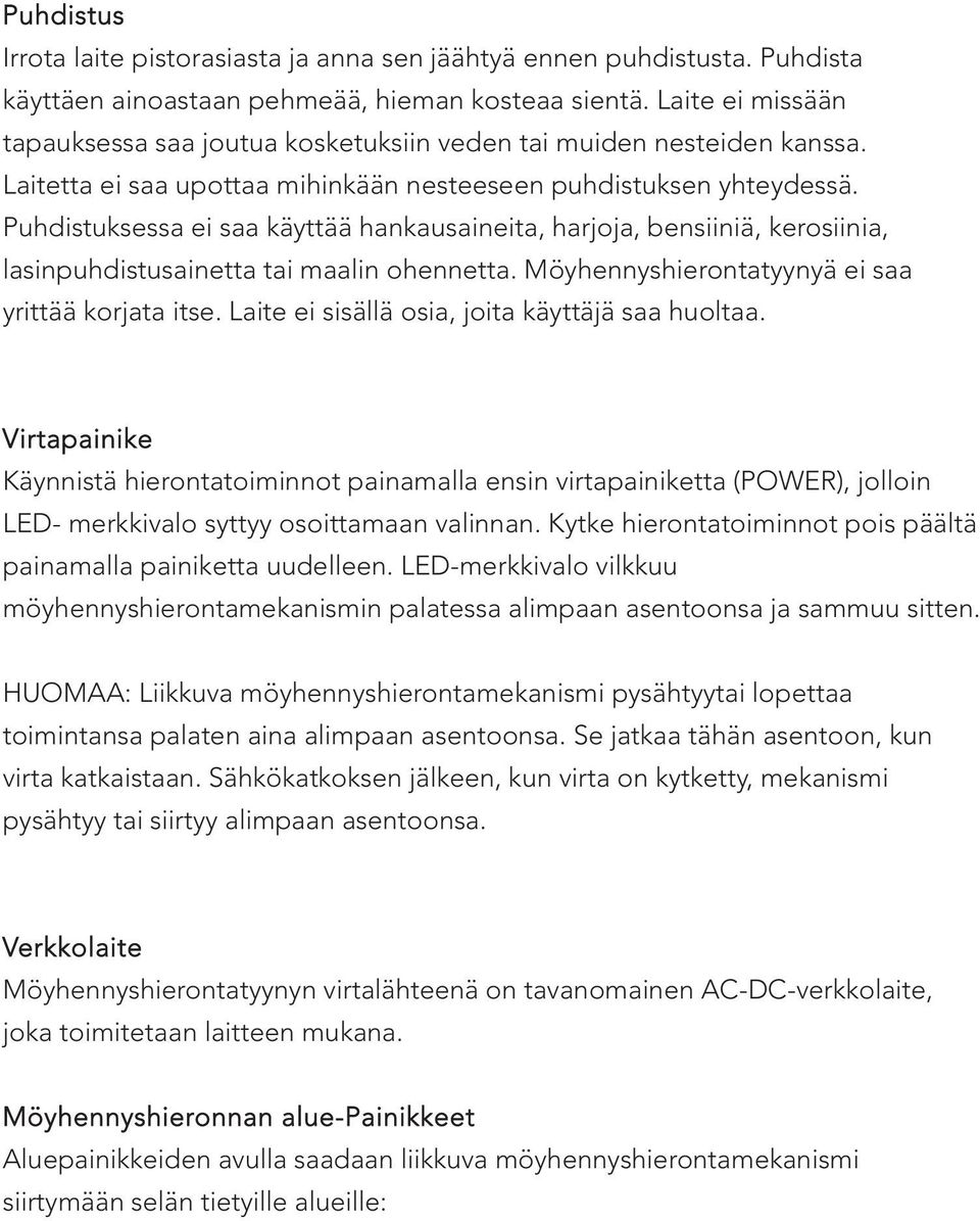 Puhdistuksessa ei saa käyttää hankausaineita, harjoja, bensiiniä, kerosiinia, lasinpuhdistusainetta tai maalin ohennetta. Möyhennyshierontatyynyä ei saa yrittää korjata itse.