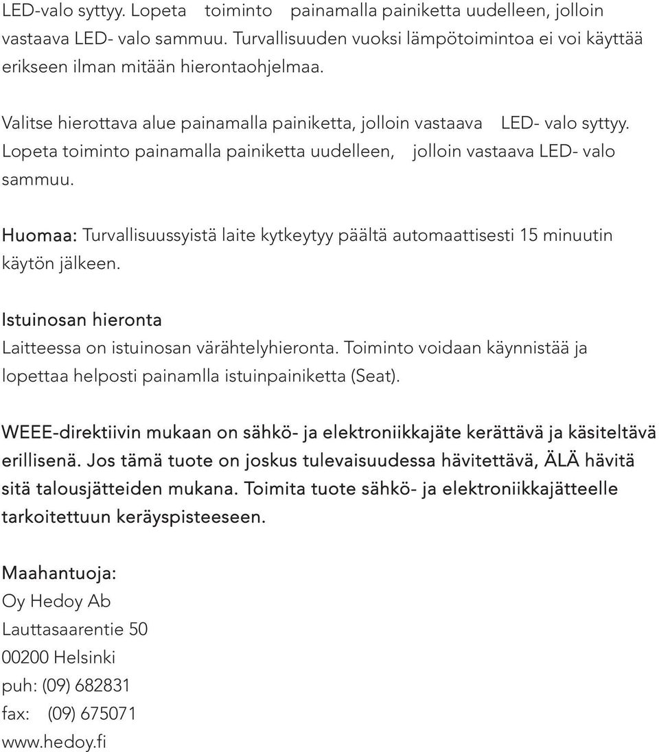 Huomaa: Turvallisuussyistä laite kytkeytyy päältä automaattisesti 15 minuutin käytön jälkeen. Istuinosan hieronta Laitteessa on istuinosan värähtelyhieronta.