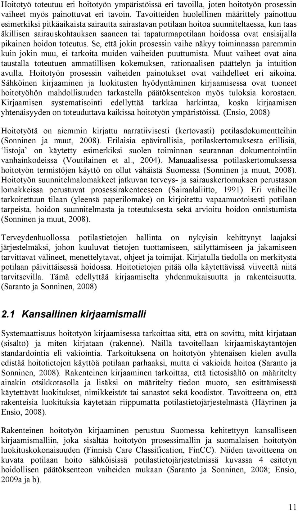 hoidossa ovat ensisijalla pikainen hoidon toteutus. Se, että jokin prosessin vaihe näkyy toiminnassa paremmin kuin jokin muu, ei tarkoita muiden vaiheiden puuttumista.