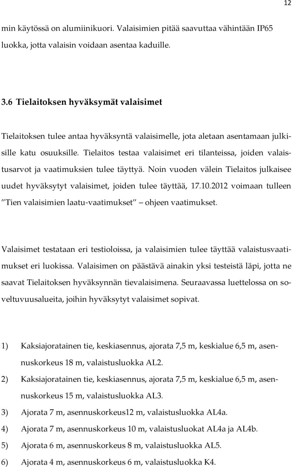 Tielaitos testaa valaisimet eri tilanteissa, joiden valaistusarvot ja vaatimuksien tulee täyttyä. Noin vuoden välein Tielaitos julkaisee uudet hyväksytyt valaisimet, joiden tulee täyttää, 17.10.