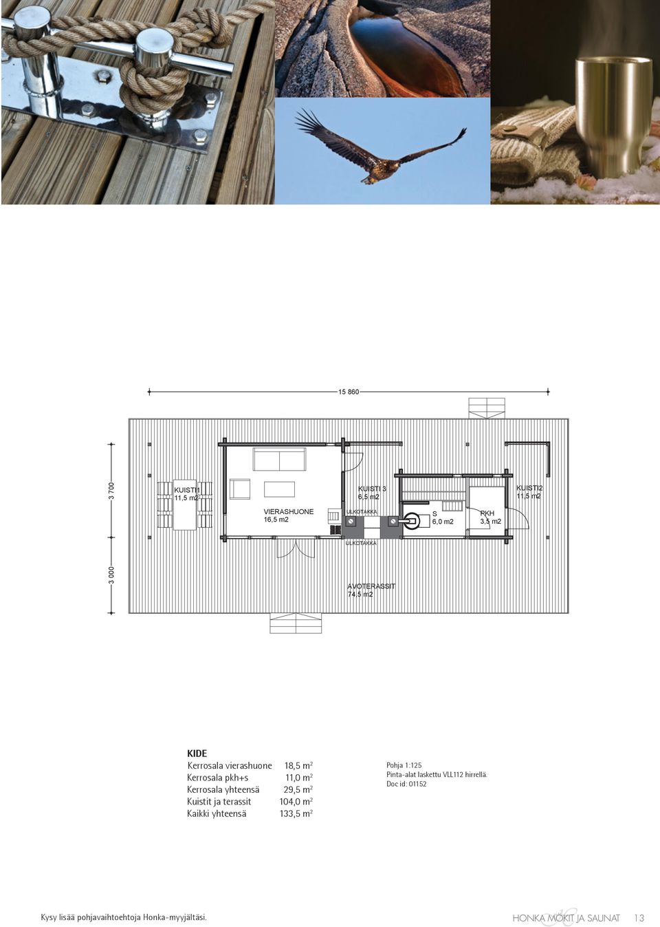 KERROALA VIERAH 18,5m2 KERROALA PKH+ 11,0m2 KERROALA YHTENÄ 29,5m2 JA TERAIT 104m2 KAIKKI YHTEENÄ 133,5m2 KIDE Kerrosala vierashuone 18,5 m 2