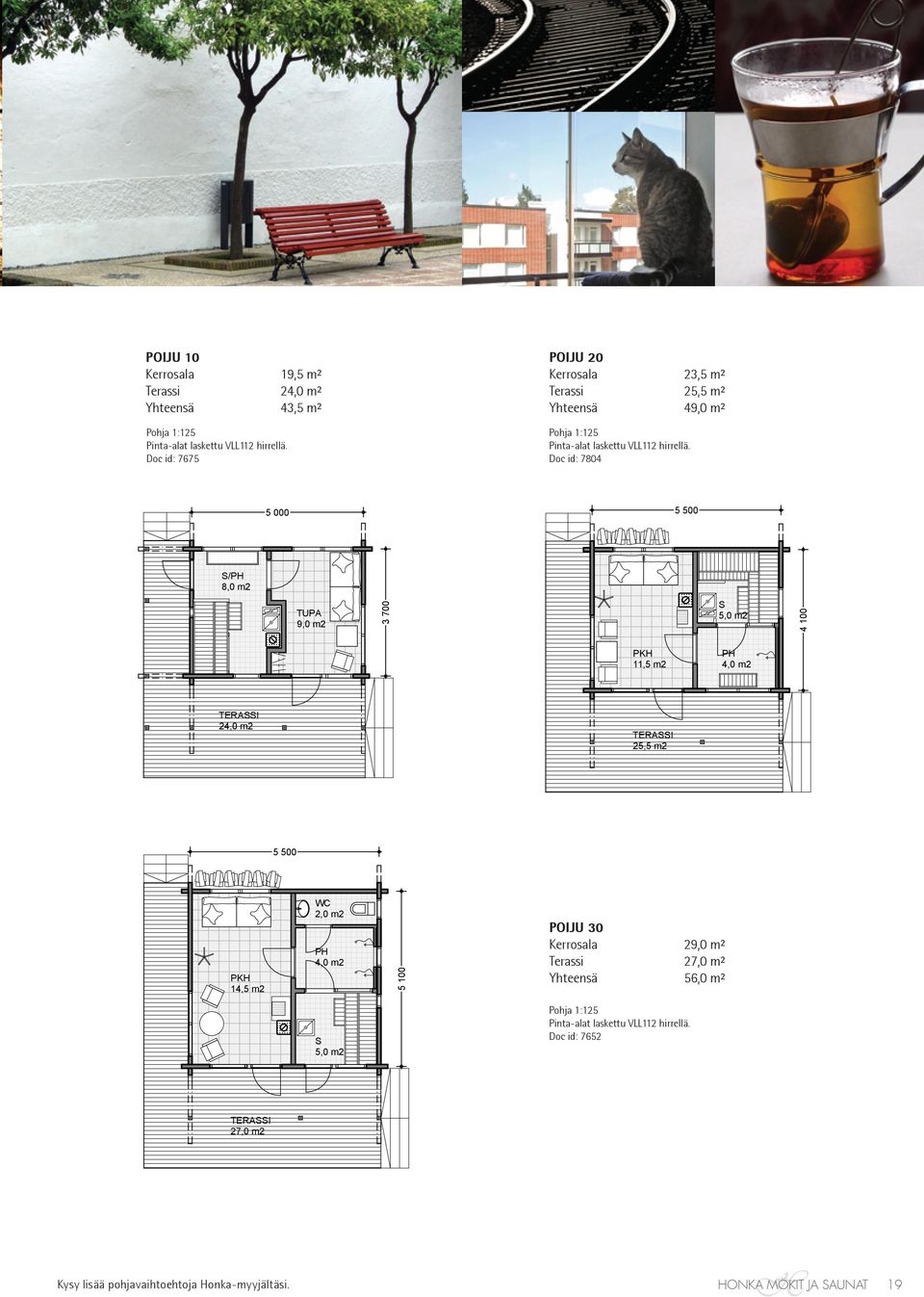 Doc id: 7675 POIJU 20 Kerrosala 23,5 m² Terassi 25,5 m² Yhteensä 49,0 m² Pinta-alat laskettu VLL112 hirrellä. Doc id: 7804 PRINT DATE: 19.3.2012 PRINTED FROM FILE: POIJU-HONKA_VLL112.