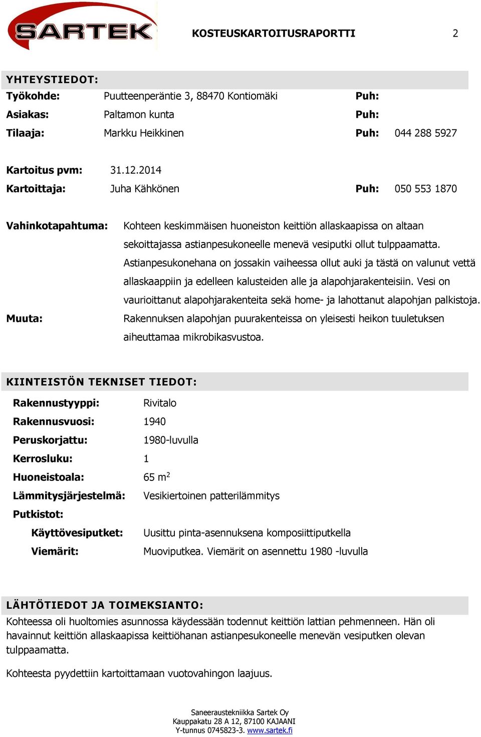 tulppaamatta. Astianpesukonehana on jossakin vaiheessa ollut auki ja tästä on valunut vettä allaskaappiin ja edelleen kalusteiden alle ja alapohjarakenteisiin.