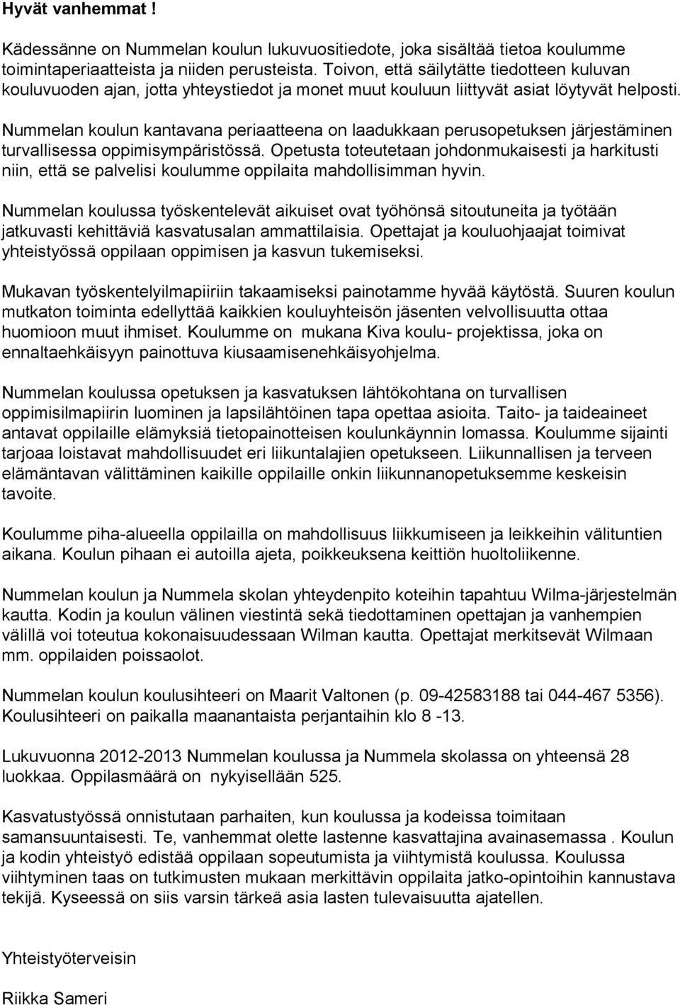 Nummelan koulun kantavana periaatteena on laadukkaan perusopetuksen järjestäminen turvallisessa oppimisympäristössä.